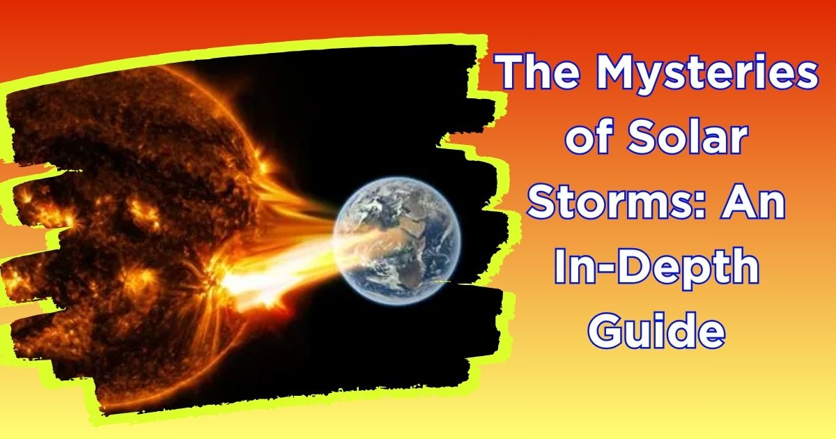 The Mysteries of Solar Storms: An In-Depth Guide
